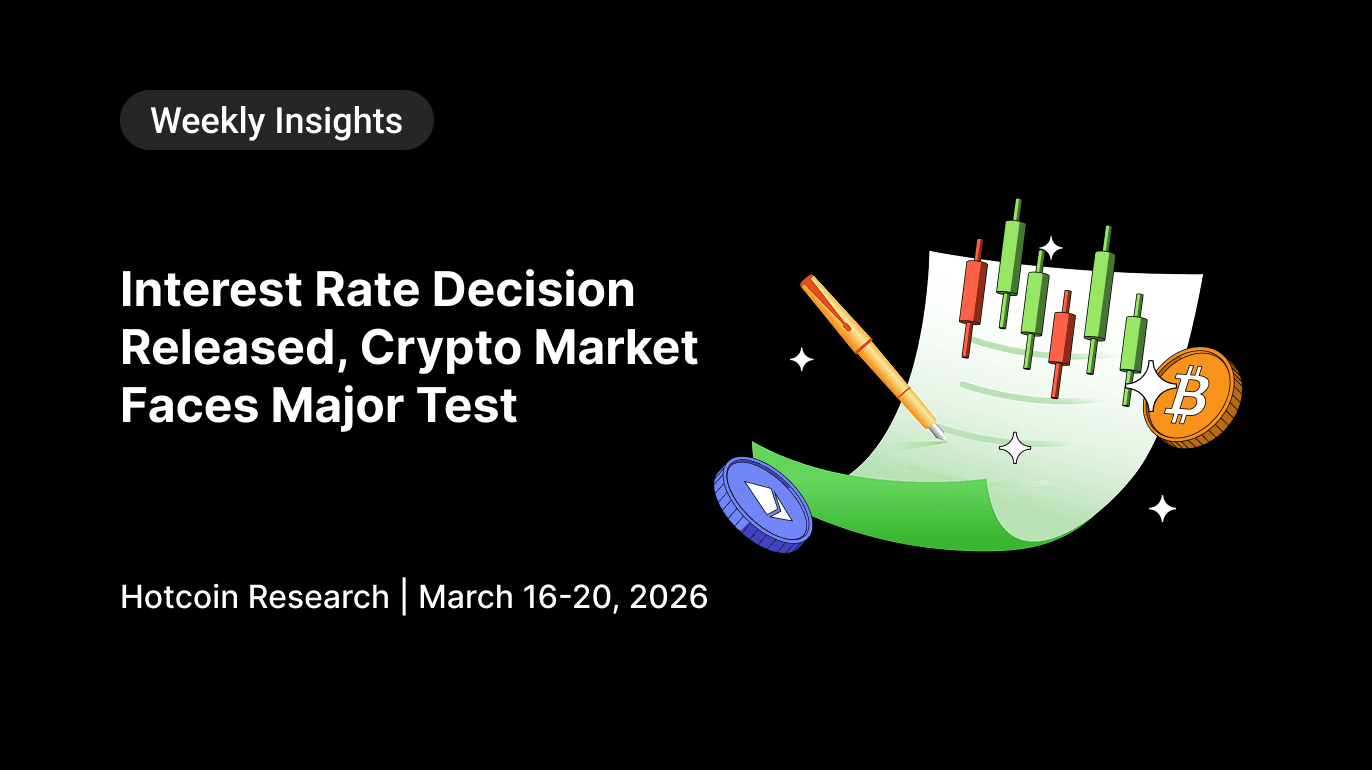 Rate Decision Arrives, Crypto Market Faces a Key Test Hotcoin Research | March 16-20, 2026