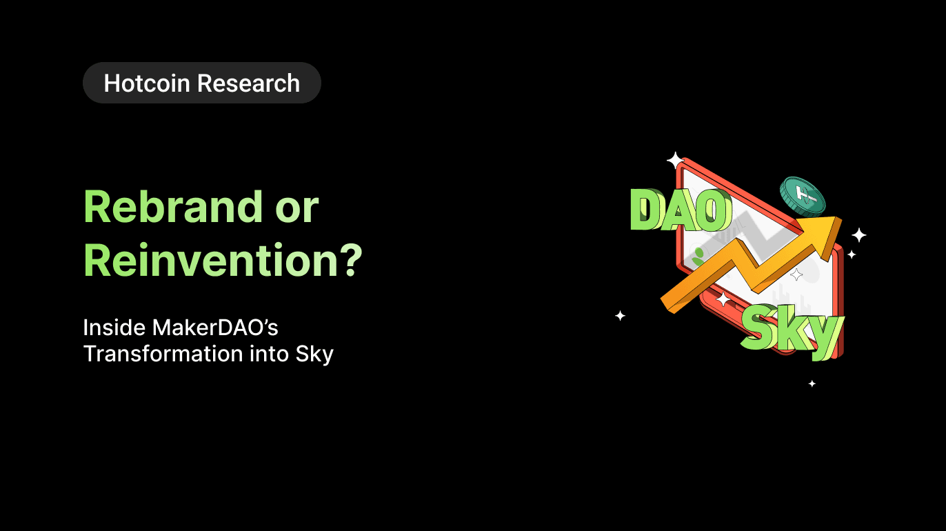 Hotcoin Research | Rebrand or Reinvention? Inside MakerDAO’s Transformation into Sky